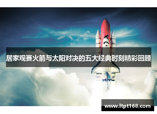 居家观赛火箭与太阳对决的五大经典时刻精彩回顾 居家观赛火箭与太阳对决的五大经典时刻精彩回顾